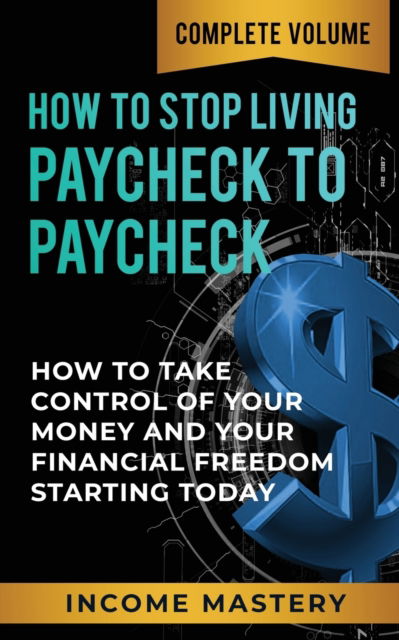 Cover for Phil Wall · How to Stop Living Paycheck to Paycheck: How to Take Control of Your Money and Your Financial Freedom Starting Today Complete Volume (Paperback Book) (2020)