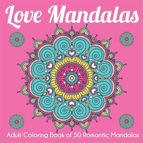 Cover for Dylanna Press · Love Mandalas: Adult Coloring Book of 50 Romantic Mandalas (Paperback Book) (2020)