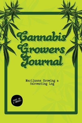 Cover for Dayna Playner · Cannabis Growers Journal : Marijuana Growing &amp; Harvesting Log, Grow, Keeping Track Of Details, Record Strains, Medical &amp; Recreational Weed Reference, Notebook (Pocketbok) (2020)