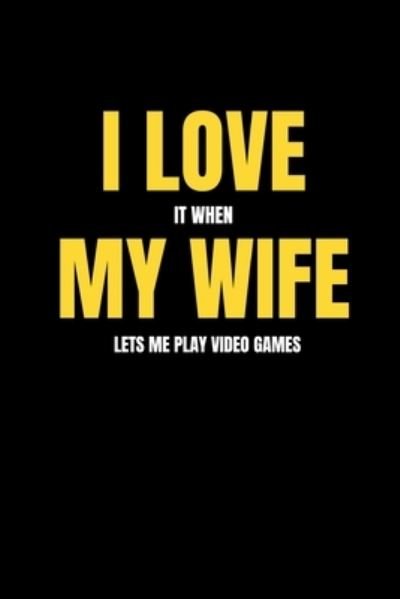 I love it when my wife lets me play video games - Mb Journals - Books - Independently Published - 9781658085069 - January 9, 2020