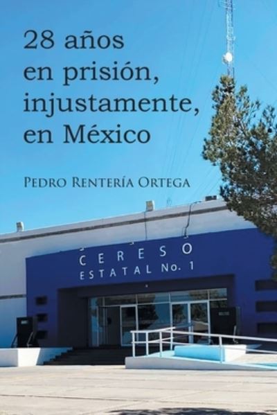 Cover for Pedro Rentería Ortega · 28 años en Prisión, Injustamente, en México (Book) (2023)