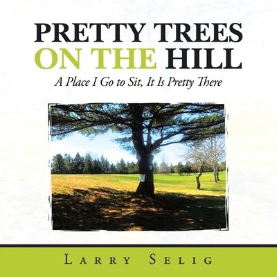 Pretty Trees on the Hill - Larry Selig - Books - iUniverse, Incorporated - 9781663245069 - January 24, 2023