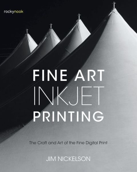Cover for Jim Nickelson · Fine Art Inkjet Printing: The Craft and Art of the Fine Digital Print (Paperback Book) (2017)