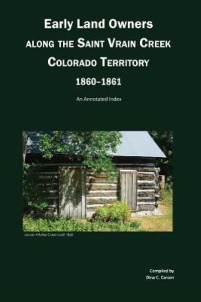 Early Land Owners Along the St. Vrain River, Nebraska and Colorado Territories, - Dina C Carson - Books - Iron Gate Publishing (CO) - 9781682240069 - December 18, 2015