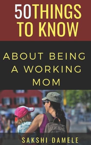Cover for 50 Things To Know · 50 Things to Know about Being a Working Mom (Paperback Bog) (2018)