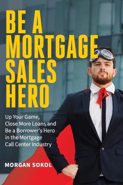 Cover for Morgan Christopher Sokol · Be A Mortgage Sales Hero (Paperback Book) (2018)