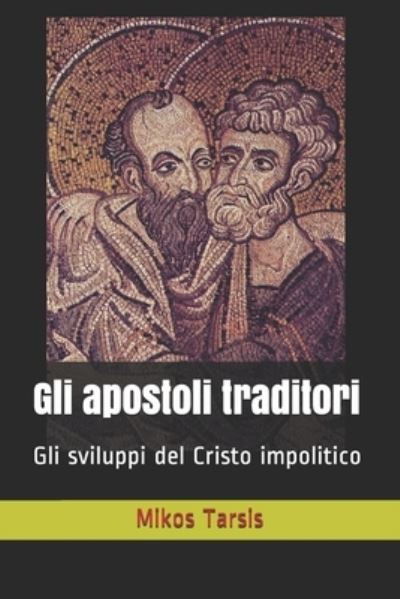 Cover for Mikos Tarsis · Gli apostoli traditori: Gli sviluppi del Cristo impolitico - Esegesi Laica (Paperback Book) (2018)