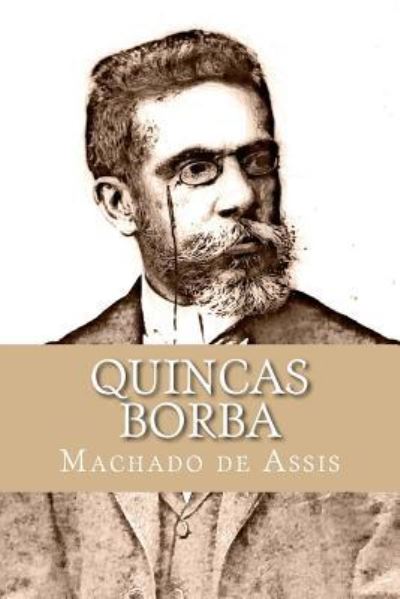 Quincas Borba - Machado de Assis - Books - Createspace Independent Publishing Platf - 9781726494069 - September 4, 2018