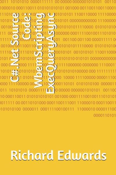 C#.Net Source Code : WbemScripting ExecQueryAsync - Richard Edwards - Kirjat - Independently published - 9781730820069 - lauantai 3. marraskuuta 2018