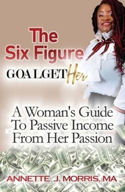 Cover for Annette Morris · The Six Figure Goal GetHER : A Woman's Guide to Passive Income From Their Passion (Paperback Book) (2020)