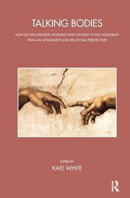 Cover for Kate White · Talking Bodies: How do we Integrate Working with the Body in Psychotherapy from an Attachment and Relational Perspective? - The John Bowlby Memorial Conference Monograph Series (Pocketbok) (2014)