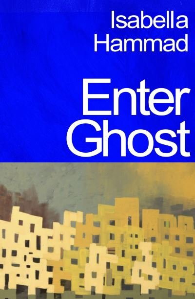 Cover for Isabella Hammad · Enter Ghost: From the Granta Best Young British Novelist (Hardcover Book) (2023)
