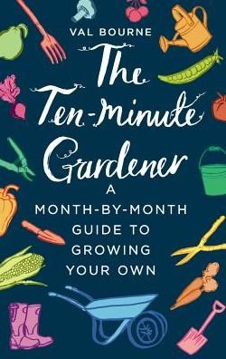 Cover for Val Bourne · The Ten-Minute Gardener: A month-by-month guide to growing your own (Hardcover bog) (2018)
