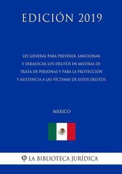 Cover for La Biblioteca Juridica · Ley General Para Prevenir, Sancionar Y Erradicar Los Delitos En Materia de Trata de Personas Y Para La Proteccion Y Asistencia a Las Victimas de Estos Delitos (Mexico) (Edicion 2019) (Paperback Book) (2019)