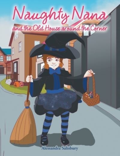 Naughty Nana and the Old House Around the Corner - Alessandra Salisbury - Books - Xlibris AU - 9781796004069 - August 6, 2019