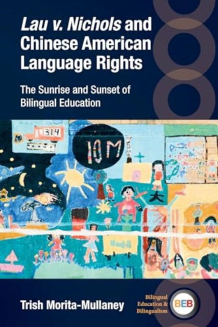 Cover for Trish Morita-Mullaney · Lau v. Nichols and Chinese American Language Rights: The Sunrise and Sunset of Bilingual Education - Bilingual Education &amp; Bilingualism (Innbunden bok) (2024)