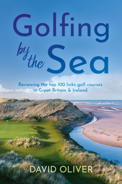 Cover for David Oliver · Golfing By The Sea: Reviewing the top 100 links golf courses in Great Britain &amp; Ireland (Paperback Book) (2024)