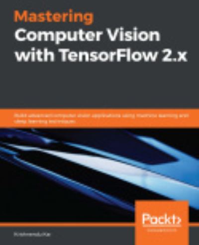 Krishnendu Kar · Mastering Computer Vision with TensorFlow 2.x: Build advanced computer vision applications using machine learning and deep learning techniques (Paperback Book) (2020)