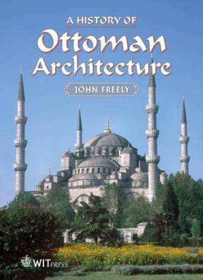 Cover for John Freely · A history of Ottoman architecture (Book) (2012)