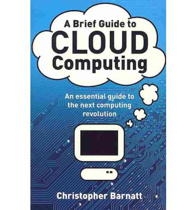 A Brief Guide to Cloud Computing: An essential guide to the next computing revolution. - Brief Histories - Christopher Barnatt - Bøger - Little, Brown Book Group - 9781849014069 - 26. august 2010
