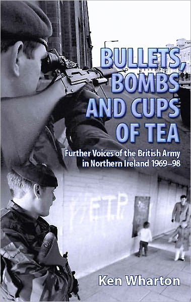 Cover for Ken Wharton · Bullets, Bombs and Cups of Tea: Further Voices of the British Army in Northern Ireland 1969-98 (Paperback Book) (2012)