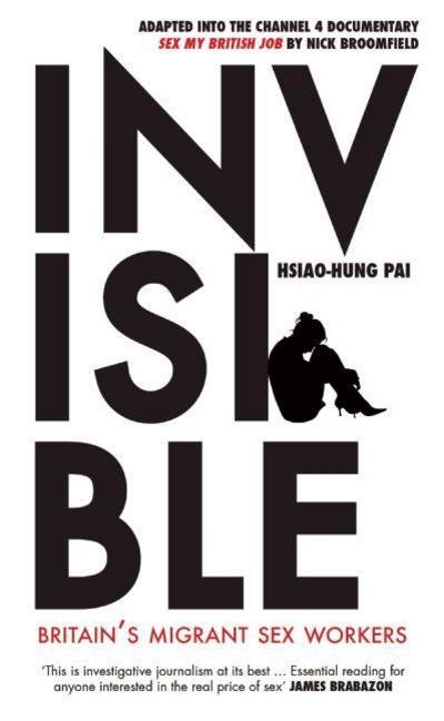 Invisible: Britain's Migrant Sex Workers - Hsiao-Hung Pai - Bøker - The Westbourne Press - 9781908906069 - 4. april 2013