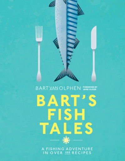 Cover for Bart Van Olphen · Bart's Fish Tales: A fishing adventure in over 100 recipes (Hardcover Book) (2017)