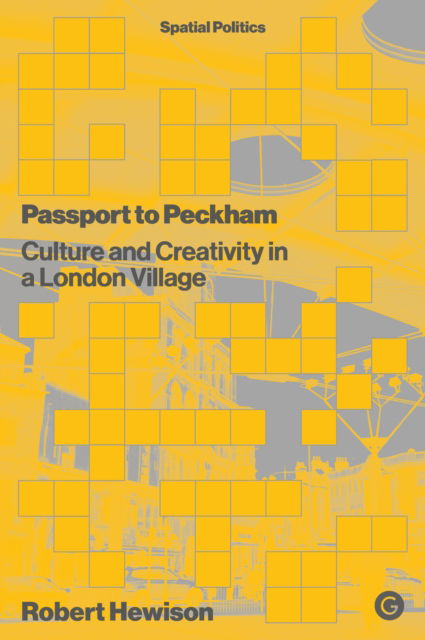 Passport to Peckham: Culture and Creativity in a London Village - Spatial Politics - Robert Hewison - Books - Goldsmiths, University of London - 9781913380069 - March 29, 2022