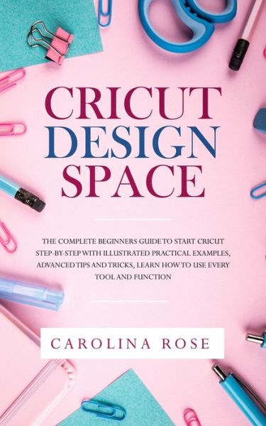 Cricut Design Space - Caroline Rose - Kirjat - Digital Marketing Revolution Ltd - 9781914015069 - lauantai 3. lokakuuta 2020