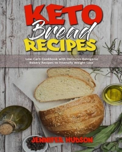 Cover for Jennifer Hudson · Keto Bread Recipes: Low-Carb Cookbook with Delicious Ketogenic Bakery Recipes to Intensify Weight Loss (Paperback Book) (2021)