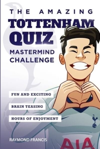 The Amazing Tottenham Quiz: Mastermind Challenge - Amazing Tottenham Quiz Books - Raymond Francis - Kirjat - Amazing Soccer Books - 9781914507069 - lauantai 24. huhtikuuta 2021