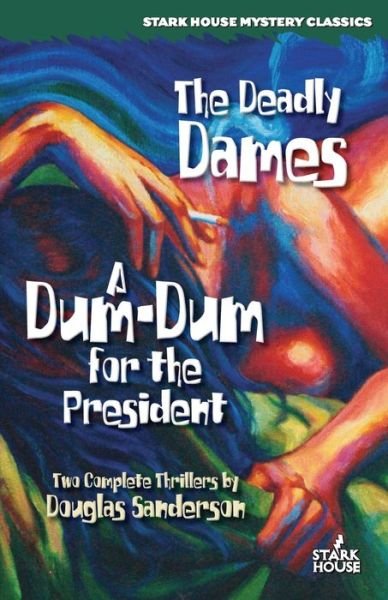 The Deadly Dames / A Dum-Dum for the President - Douglas Sanderson - Bøker - Stark House Press - 9781933586069 - 16. mai 2016