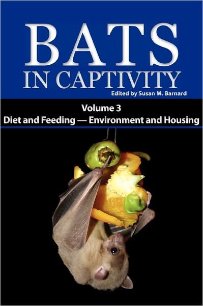 Cover for Susan M Barnard · Bats in Captivity. Volume 3: Diet and Feeding - Environment and Housing (Inbunden Bok) (2011)