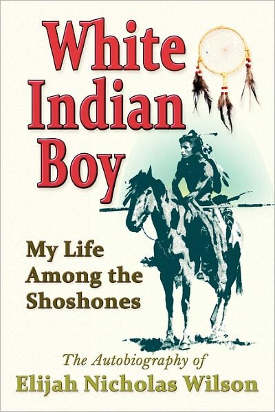 Cover for Elijah Nicholas Wilson · White Indian Boy: My Life Among the Shoshones (Paperback Book) (2009)