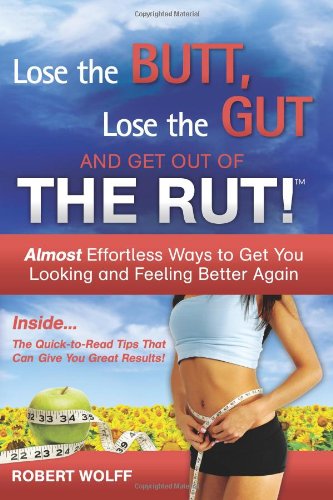 Cover for Robert Wolff · Lose the Butt, Lose the Gut and Get Out of the Rut! (Paperback Book) (2012)