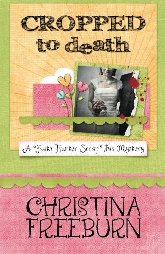 Cover for Christina Freeburn · Cropped to Death (A Faith Hunter Scrap This Mystery) (Pocketbok) [First edition] (2012)