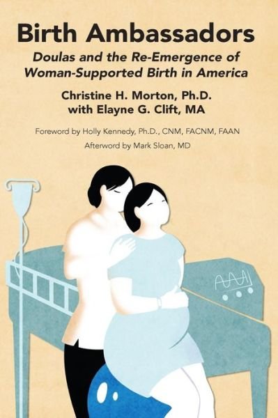 Birth Ambassadors: Doulas and the Re-Emergence of Woman-Supported Birth in America - Christine H. Morton - Libros - Praeclarus Press - 9781939807069 - 24 de enero de 2014