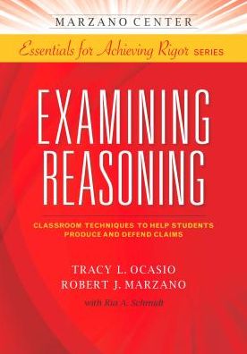 Cover for Tracy L. Ocasio · Examining Reasoning: Classroom Techniques to Help Students Produce and Defend Claims - Marzano Center Essentials for Achieving Rigor (Paperback Book) [1st edition] (2014)