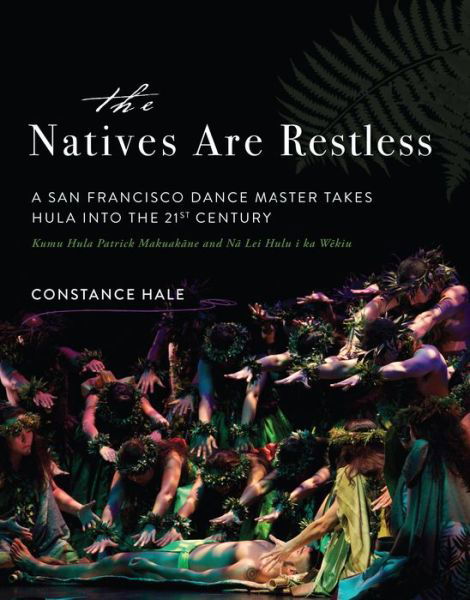 Cover for Constance Hale · The natives are restless a San Francisco dance master takes hula into the 21st century : Kamu Hula Patrick Makuak?ne and N? Lei Hulu i ka W?kiu (Book) (2016)