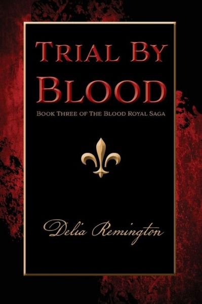 Cover for Delia Remington · Trial By Blood: Book Three of The Blood Royal Saga - Blood Royal Saga (Pocketbok) (2018)