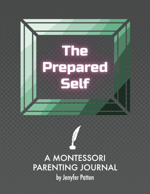 Cover for Jenyfer Patton · The Prepared Self: A Montessori Parenting Journal (Paperback Book) (2020)