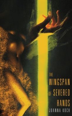 The Wingspan of Severed Hands - Joe Koch - Books - Weirdpunk Books - 9781951658069 - December 15, 2020