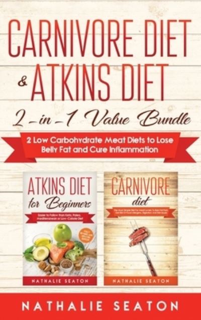 Cover for Seaton Nathalie · Carnivore Diet &amp; Atkins Diet: 2-in-1 Value Bundle 2 Low Carbohydrate Meat Diets to Lose Belly Fat and Cure Inflammation (Hardcover Book) (2020)