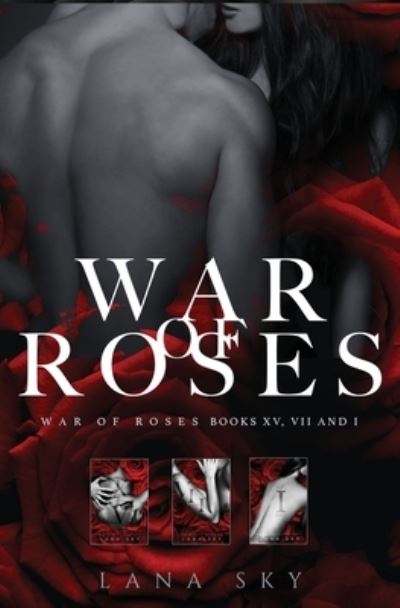 The Complete War of Roses Trilogy: A Dark Mafia Romance: XV, VII and I: War of Roses Universe - War of Roses Universe - Lana Sky - Kirjat - Lana Sky - 9781956608069 - keskiviikko 1. syyskuuta 2021