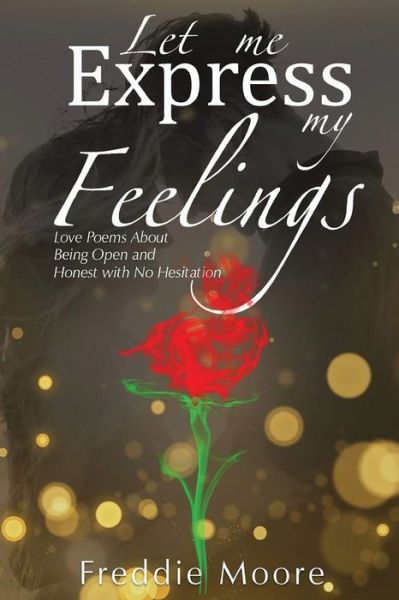 Let Me Express My Feelings Love Poems about Being Open and Honest with No Hesitation - Freddie Moore - Books - Authors' Tranquility Press - 9781959579069 - November 4, 2022