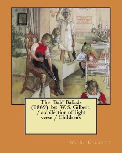 The Bab Ballads (1869) by - W S Gilbert - Livros - Createspace Independent Publishing Platf - 9781979027069 - 22 de outubro de 2017