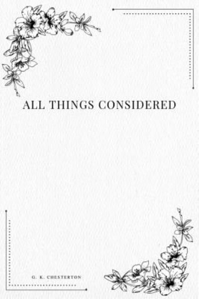 All Things Considered - G. K. Chesterton - Libros - Createspace Independent Publishing Platf - 9781979212069 - 29 de octubre de 2017