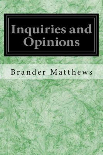 Inquiries and Opinions - Brander Matthews - Books - Createspace Independent Publishing Platf - 9781979957069 - September 17, 2018