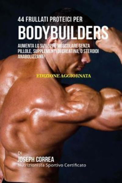 Cover for Correa (Nutrizionista Sportivo Certifica · 44 Frullati Proteici Per Bodybuilders (Paperback Book) (2018)
