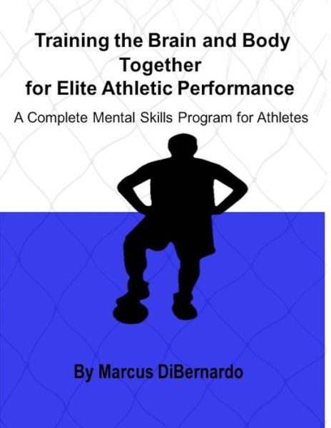 Training the Brain and Body Together for Elite Athletic Performance - Marcus Dibernardo - Books - Createspace Independent Publishing Platf - 9781983846069 - January 13, 2018